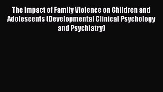 The Impact of Family Violence on Children and Adolescents (Developmental Clinical Psychology