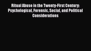 Ritual Abuse in the Twenty-First Century: Psychological Forensic Social and Political Considerations