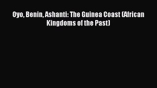 (PDF Download) Oyo Benin Ashanti: The Guinea Coast (African Kingdoms of the Past) PDF