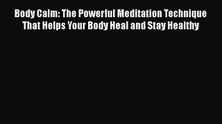 Body Calm: The Powerful Meditation Technique That Helps Your Body Heal and Stay Healthy  PDF
