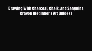 (PDF Download) Drawing With Charcoal Chalk and Sanguine Crayon (Beginner's Art Guides) PDF