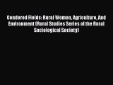 Gendered Fields: Rural Women Agriculture And Environment (Rural Studies Series of the Rural