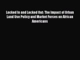 Locked In and Locked Out: The Impact of Urban Land Use Policy and Market Forces on African