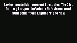 Environmental Management Strategies: The 21st Century Perspective Volume 5 (Environmental Management