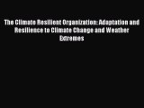 The Climate Resilient Organization: Adaptation and Resilience to Climate Change and Weather