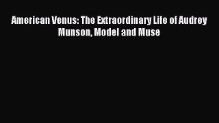 (PDF Download) American Venus: The Extraordinary Life of Audrey Munson Model and Muse PDF