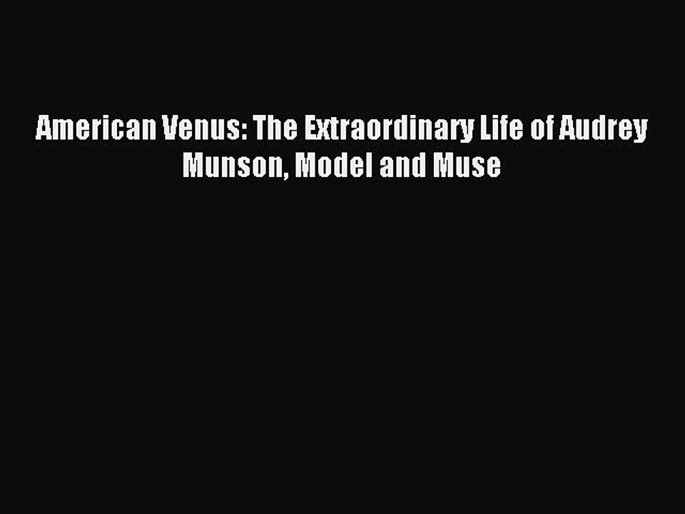 (PDF Download) American Venus: The Extraordinary Life of Audrey Munson Model and Muse PDF