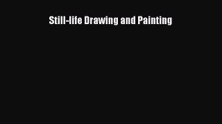 (PDF Download) Still-life Drawing and Painting Read Online