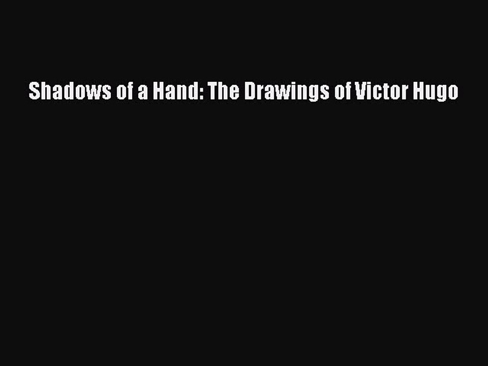 (PDF Download) Shadows of a Hand: The Drawings of Victor Hugo Read Online