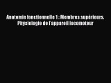 [PDF Download] Anatomie fonctionnelle 1 : Membres supérieurs. Physiologie de l'appareil locomoteur