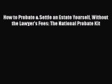 How to Probate & Settle an Estate Yourself Without the Lawyer's Fees: The National Probate
