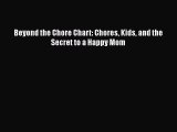 Beyond the Chore Chart: Chores Kids and the Secret to a Happy Mom Free Download Book