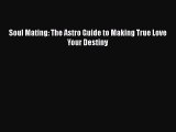 Soul Mating: The Astro Guide to Making True Love Your Destiny  Free PDF