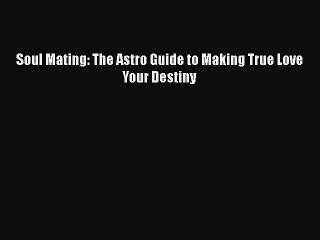 Soul Mating: The Astro Guide to Making True Love Your Destiny  Free PDF