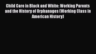 Child Care in Black and White: Working Parents and the History of Orphanages (Working Class