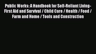 Public Works: A Handbook for Self-Reliant Living- First Aid and Survival / Child Care / Health