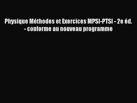 [PDF Download] Physique Méthodes et Exercices MPSI-PTSI - 2e éd. - conforme au nouveau programme