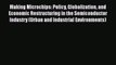 Making Microchips: Policy Globalization and Economic Restructuring in the Semiconductor Industry