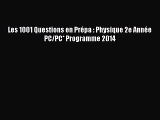 [PDF Download] Les 1001 Questions en Prépa : Physique 2e Année PC/PC* Programme 2014 [Read]