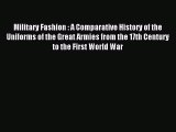 (PDF Download) Military Fashion : A Comparative History of the Uniforms of the Great Armies