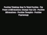 Positive Thinking: How To Think Positive - The Power of Affirmations: Change Your Life - Positive