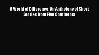 A World of Difference: An Anthology of Short Stories from Five Continents Read Online PDF