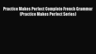 Practice Makes Perfect Complete French Grammar (Practice Makes Perfect Series)  Free Books