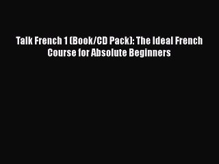 Talk French 1 (Book/CD Pack): The Ideal French Course for Absolute Beginners  Free Books
