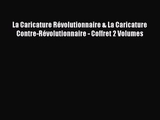 [PDF Télécharger] La Caricature Révolutionnaire & La Caricature Contre-Révolutionnaire - Coffret