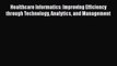 Healthcare Informatics: Improving Efficiency through Technology Analytics and Management  Free