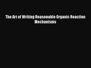 The Art of Writing Reasonable Organic Reaction Mechanisms  Free Books