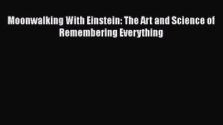 Moonwalking With Einstein: The Art and Science of Remembering Everything  Free Books