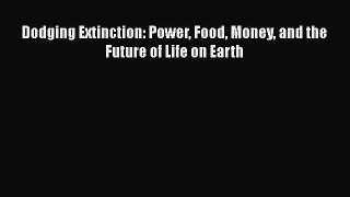 Dodging Extinction: Power Food Money and the Future of Life on Earth Read Online PDF