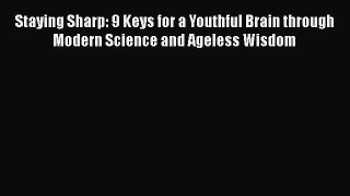 Staying Sharp: 9 Keys for a Youthful Brain through Modern Science and Ageless Wisdom  Read