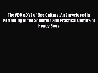 The ABC & XYZ of Bee Culture: An Encyclopedia Pertaining to the Scientific and Practical Culture