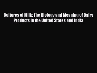 Cultures of Milk: The Biology and Meaning of Dairy Products in the United States and India