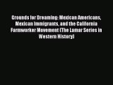 Grounds for Dreaming: Mexican Americans Mexican Immigrants and the California Farmworker Movement