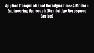 Applied Computational Aerodynamics: A Modern Engineering Approach (Cambridge Aerospace Series)