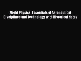 Flight Physics: Essentials of Aeronautical Disciplines and Technology with Historical Notes