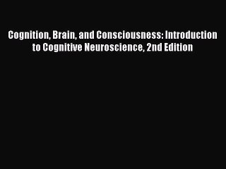 Cognition Brain and Consciousness: Introduction to Cognitive Neuroscience 2nd Edition  Free