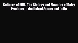 Cultures of Milk: The Biology and Meaning of Dairy Products in the United States and India