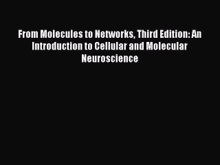 From Molecules to Networks Third Edition: An Introduction to Cellular and Molecular Neuroscience