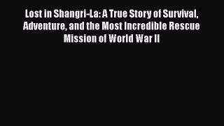 Lost in Shangri-La: A True Story of Survival Adventure and the Most Incredible Rescue Mission