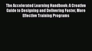 The Accelerated Learning Handbook: A Creative Guide to Designing and Delivering Faster More