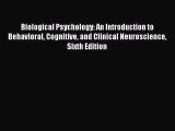 Biological Psychology: An Introduction to Behavioral Cognitive and Clinical Neuroscience Sixth