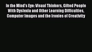 In the Mind's Eye: Visual Thinkers Gifted People With Dyslexia and Other Learning Difficulties