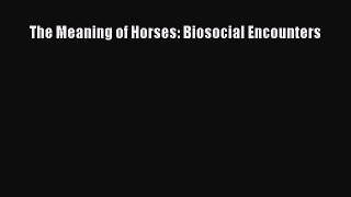 The Meaning of Horses: Biosocial Encounters  Free PDF