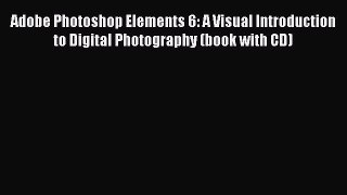 [PDF Download] Adobe Photoshop Elements 6: A Visual Introduction to Digital Photography (book
