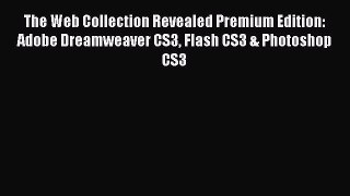 [PDF Download] The Web Collection Revealed Premium Edition: Adobe Dreamweaver CS3 Flash CS3