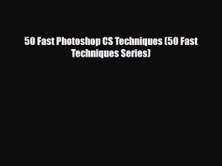 [PDF Download] 50 Fast Photoshop CS Techniques (50 Fast Techniques Series) [PDF] Full Ebook